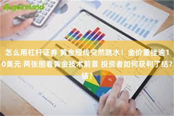 怎么用杠杆证券 黄金短线突然跳水！金价重挫逾10美元 两张图看黄金技术前景 投资者如何获利了结？