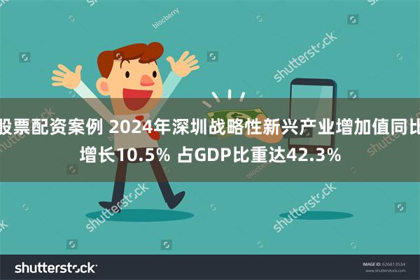 股票配资案例 2024年深圳战略性新兴产业增加值同比增长10.5% 占GDP比重达42.3%